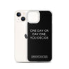 One Day or Day One, You Decide iPhone Case
